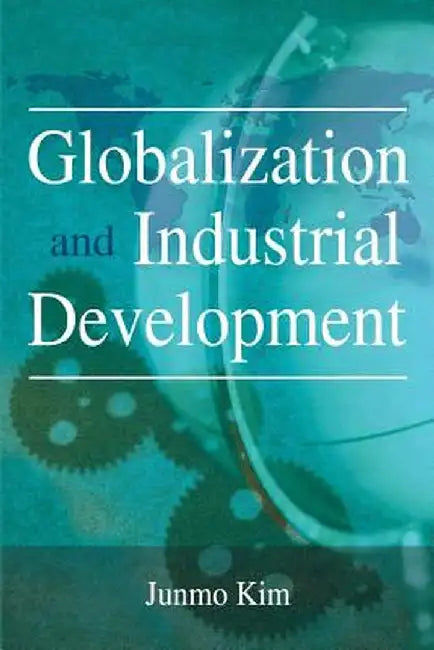 Globalization and Industrial Development by Junmo Kim