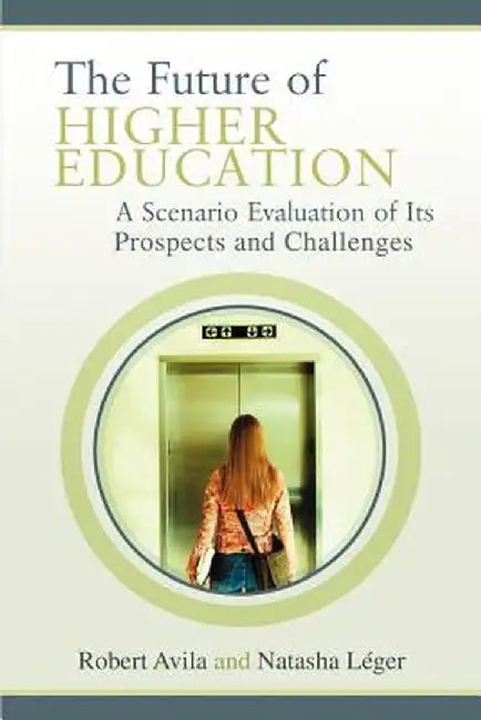The Future of Higher Education: A Scenario Evaluation of Its Prospects and Challenges by Natasha Leger