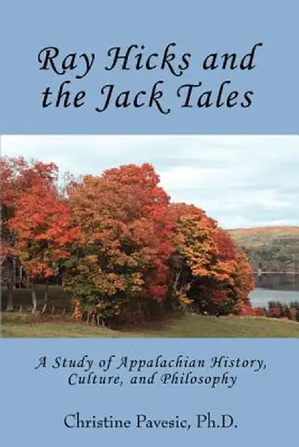 Ray Hicks and the Jack Tales: A Study of Appalachian History, Culture, and Philosophy by Christine Pavesic