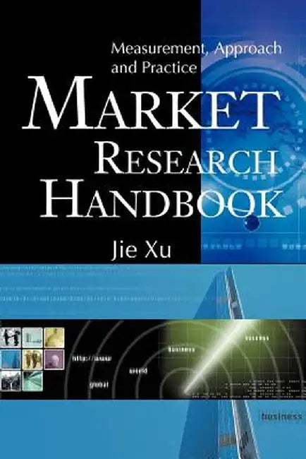 Market Research Handbook: Measurement, Approach and Practice by Jie Xu