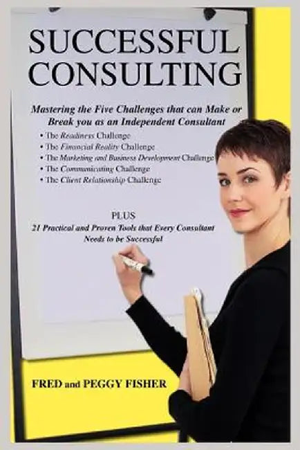 Successful Consulting: Mastering the Five Challenges That Can Make or Break You as an Independent Consultant by Fred Fisher