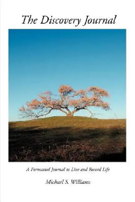 The Discovery Journal: A Formatted Journal to Live and Record Life by Michael S. Williams