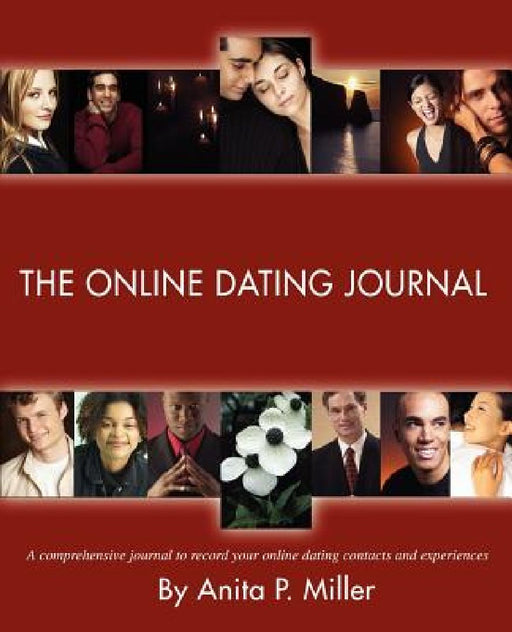 The Online Dating Journal: A comprehensive journal to record your online dating contacts and experiences by Anita P. Miller