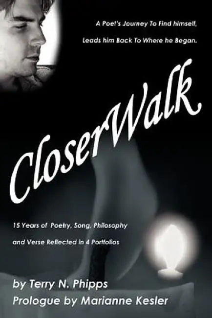 Closerwalk: A Poet's Journey to Find Himself, Leads Him Back to Where He Began. by Terry N. Phipps
