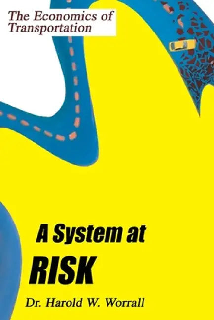 A System at Risk: The Economics of Transportation by Harold W. Worrall
