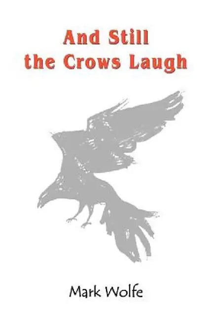 And Still the Crows Laugh by Mark Wolfe