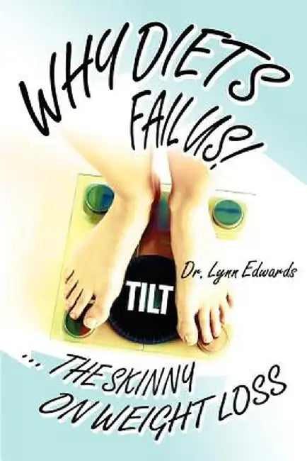 Why Diets Fail Us!: ... the Skinny on Weight Loss by Lynn Edwards
