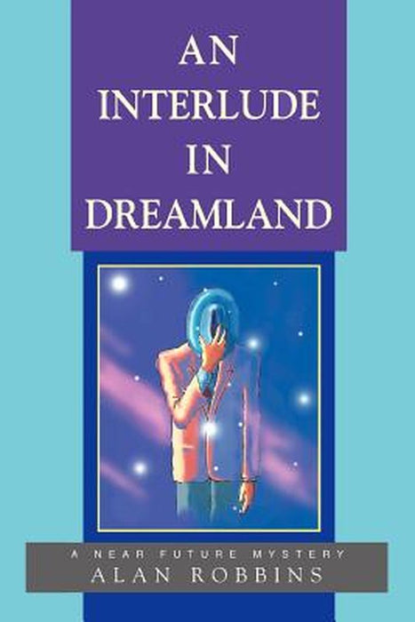 An Interlude in Dreamland: A Near Future Mystery by Alan Robbins