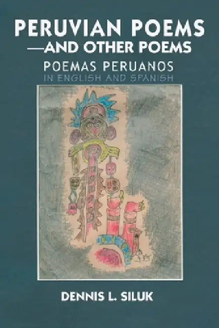 Peruvian Poems-And Other Poems: Poemas Peruanos by Dennis L. Siluk