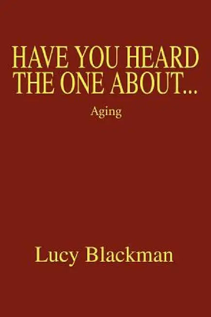 Have You Heard the One About...: Aging by Lucy Blackman