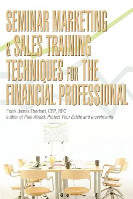 Seminar Marketing & Sales Training Techniques for the Financial Professional by Frank James Eberhart