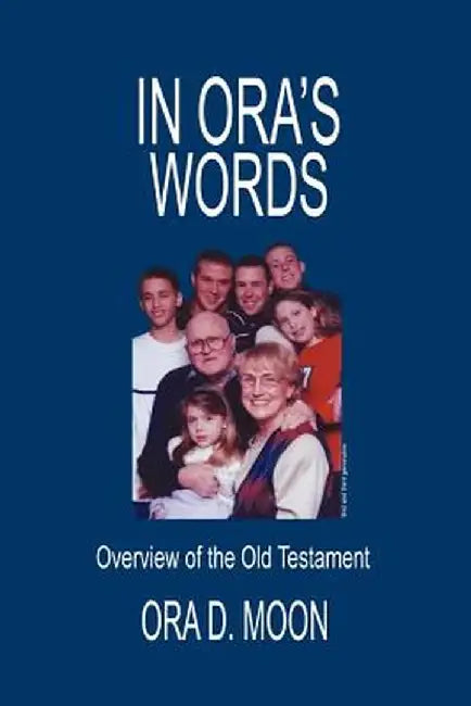 In Ora's Words: Overview of the Old Testament by Ora D. Moon