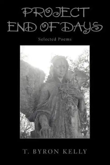 Project End of Days: Selected Poems by T. Byron Kelly