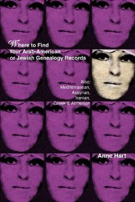 Where to Find Your Arab-American or Jewish Genealogy Records: Also: Mediterranean, Assyrian, Iranian, Greek & Armenian by Anne Hart
