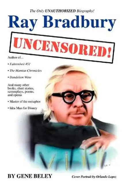 Ray Bradbury Uncensored!: The Unauthorized Biography by Gene Beley