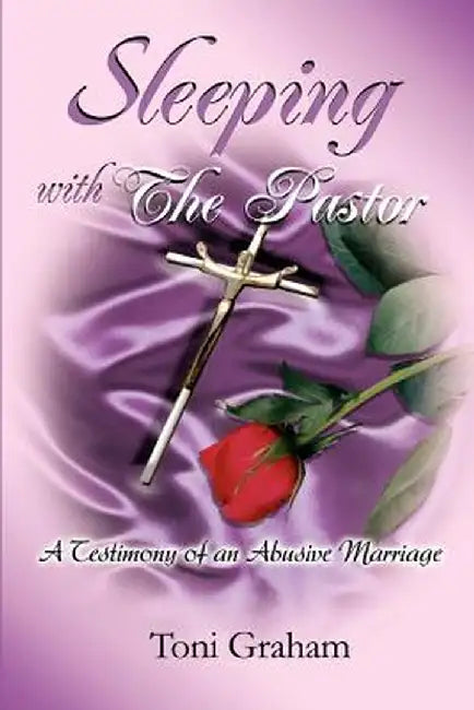 Sleeping with the Pastor: A Testimony of an Abusive Marriage by Toni Graham
