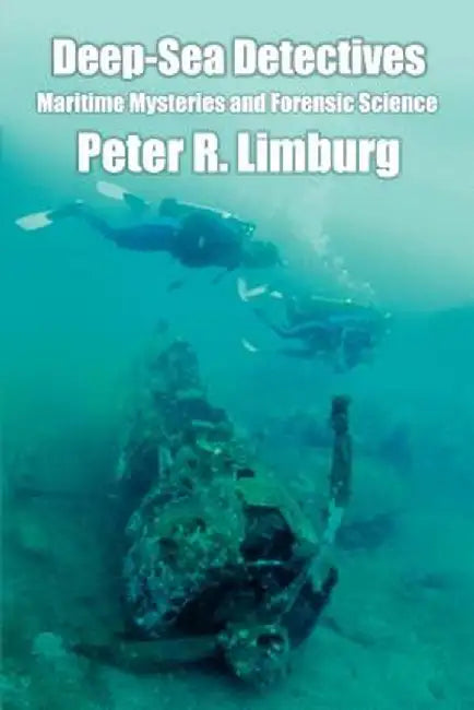 Deep-Sea Detectives: Maritime Mysteries and Forensic Science by Peter R. Limburg