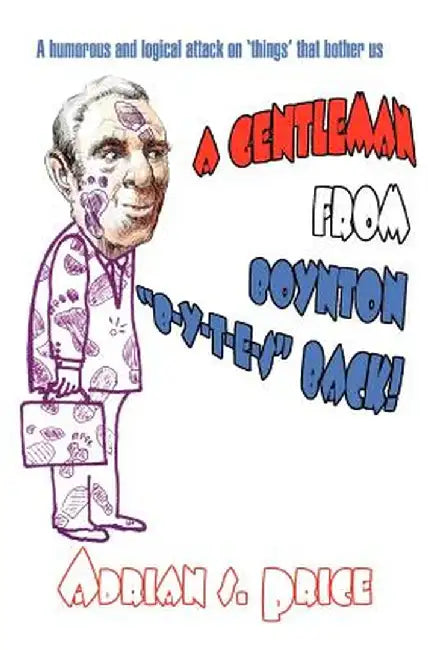A Gentleman from Boynton B-Y-T-E-S Back!: A Humorous and Logical Attack on 'Things' That Bother Us by Adrian S. Price