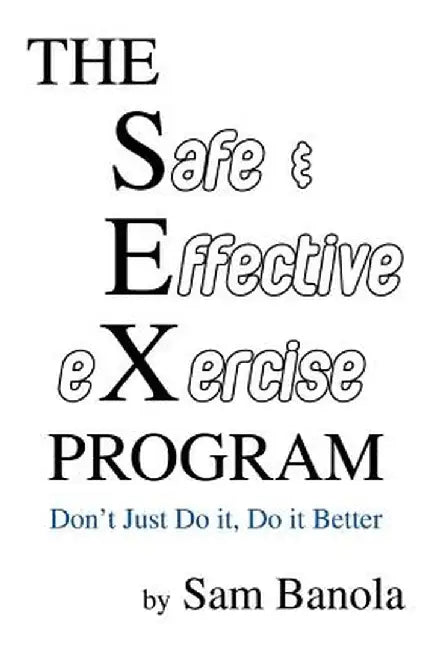 The Safe & Effective Exercise Program: Don't Just Do It, Do It Better by Sam Banola