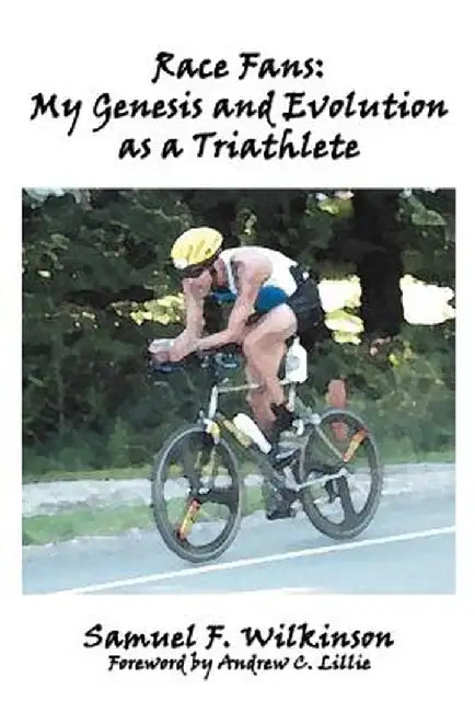 Race Fans: My Genesis and Evolution as a Triathlete by Samuel F. Wilkinson