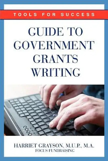 Guide to Government Grants Writing: Tools for Success by Harriet Grayson Mup Ma