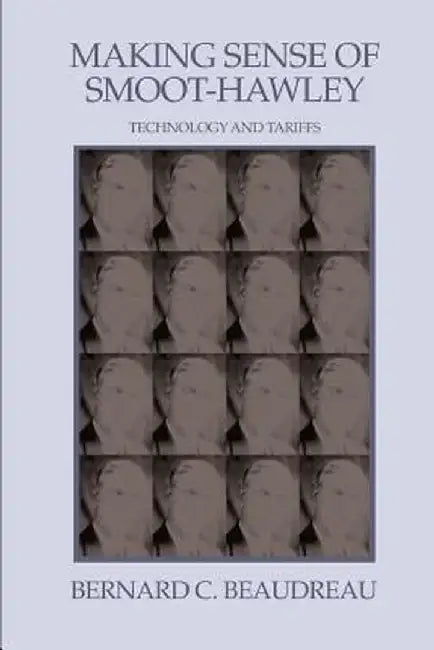 Making Sense of Smoot-Hawley: Technology and Tariffs by Bernard C. Beaudreau