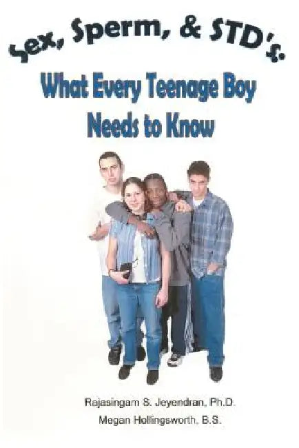Sex, Sperm, & STD'S: : What Every Teenage Boy Needs to Know by Rajasingam S. Jeyendran, Megan Hollingsworth Bs