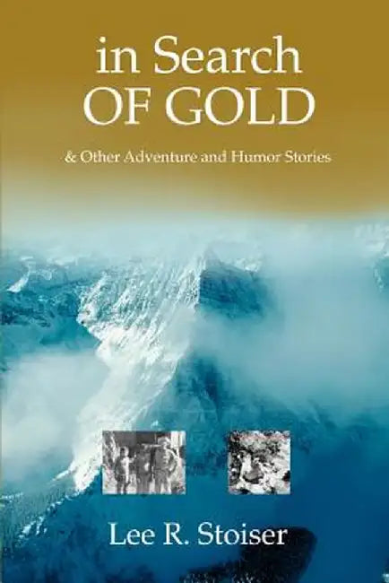 In Search of Gold: & Other Adventure and Humor Stories by Lee R. Stoiser