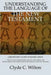 Understanding the Language of the New Testament: A Beginner's Guide to Koine Greek by Clyde C. Wilton