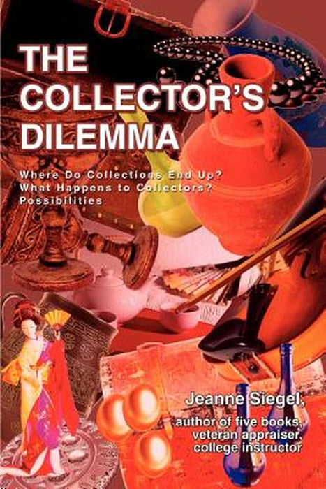 The Collector's Dilemma: Where Do Collections End Up? What Happens to Collectors? Possibilities by Jeanne Siegel