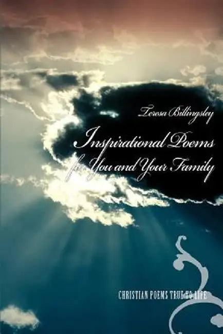 Inspirational Poems for You and Your Family: Christian Poems True to Life by Teresa Billingsley