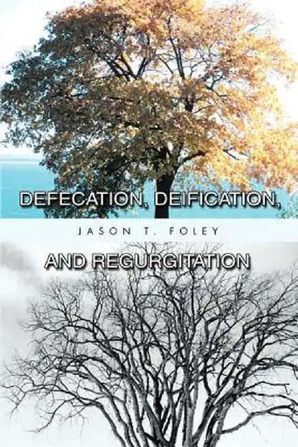 Defecation, Deification, and Regurgitation by Jason T. Foley
