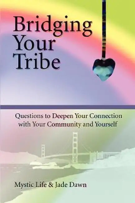 Bridging Your Tribe: Questions to Deepen Your Connection with Your Community and Yourself by Mystic Life