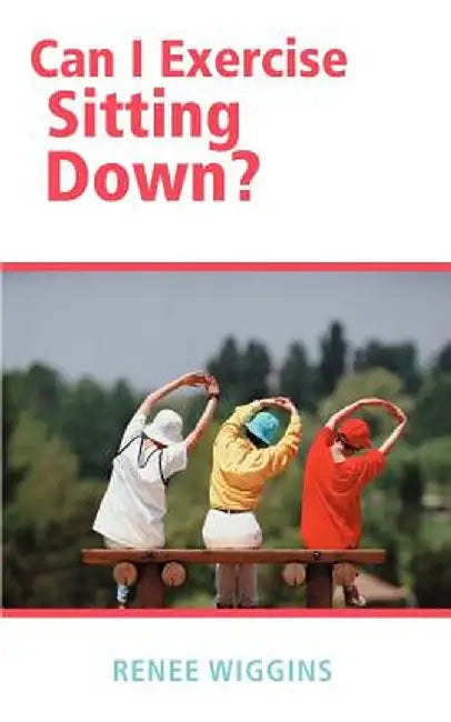 Can I Exercise Sitting Down? by Renee Wiggins