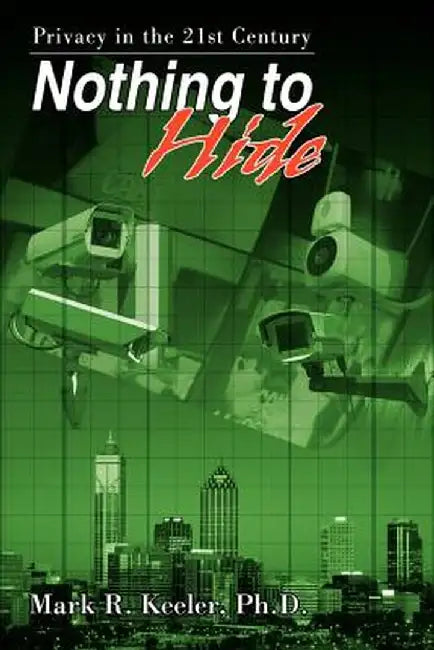 Nothing to Hide: Privacy in the 21st Century by Mark R. Keeler