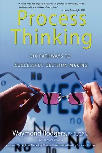 Process Thinking: Six Pathways to Successful Decision Making by Waymond Rodgers