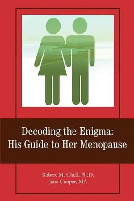 Decoding the Enigma: His Guide to Her Menopause by Robert M. Chell