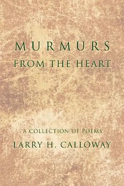 Murmurs from the Heart: A Collection of Poems by Larry H. Calloway