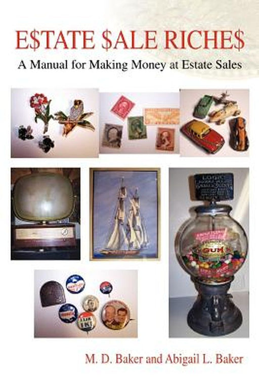 Estate Sale Riches: A Manual for Making Money at Estate Sales by M. D. Baker
