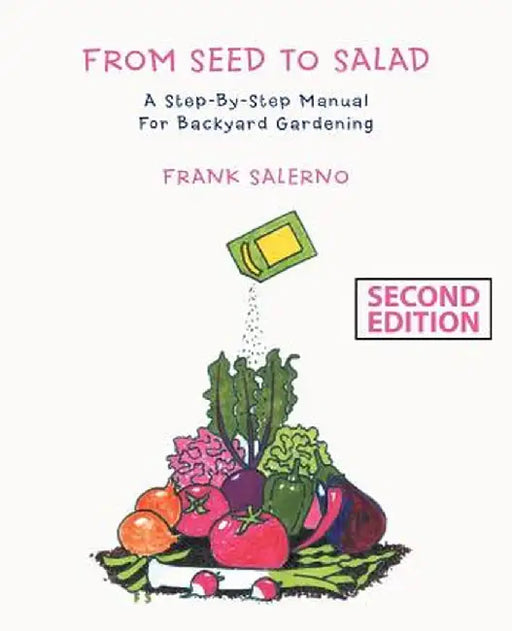 From Seed to Salad: A Step-By-Step Manual for Backyard Gardening by Frank Salerno