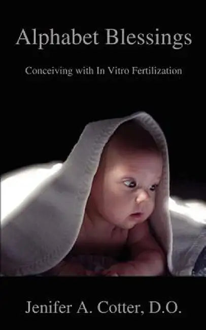 Alphabet Blessings: Conceiving with in Vitro Fertilization by Jenifer A. Cotter Do