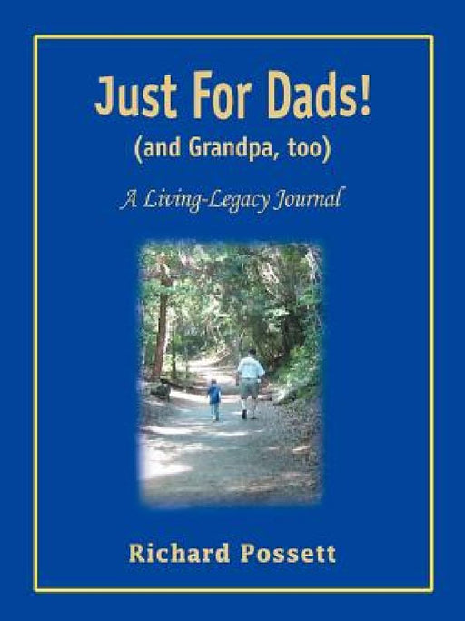 Just For Dads and Grandpa too: A Living-Legacy Journal by Richard Possett