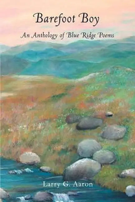 Barefoot Boy: An Anthology of Blue Ridge Poems by Larry G. Aaron