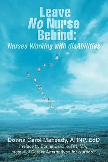 Leave No Nurse Behind: Nurses Working with Disabilities by Donna Maheady