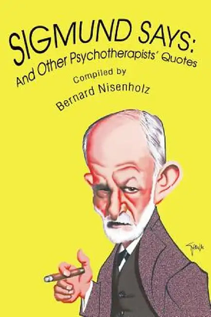 Sigmund Says: And Other Psychotherapists' Quotes by Bernard Nisenholz
