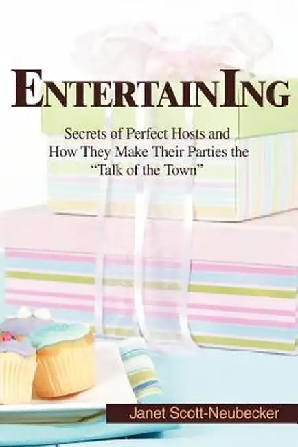 Entertaining: Secrets of Perfect Hosts and How They Make Their Parties the Talk of the Town by Janet Scott Neubecker