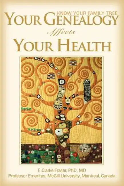 Your Genealogy Affects Your Health: Know Your Family Tree by F. Clarke Fraser