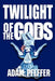 Twilight of the Gods by Adam Pfeffer