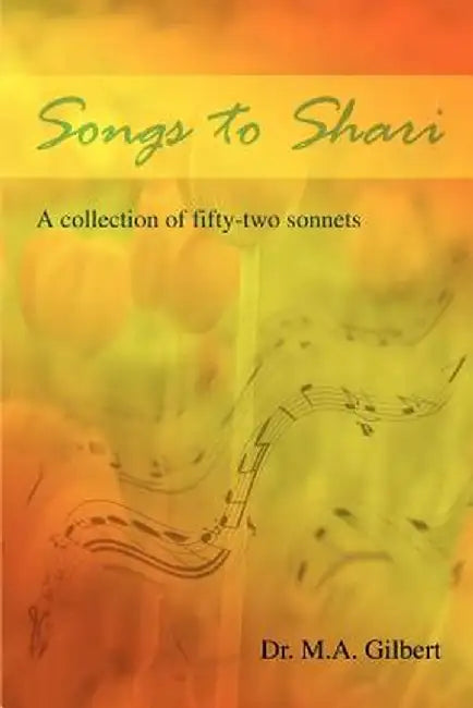 Songs to Shari: A Collection of Fifty-Two Sonnets by M. A. Gilbert
