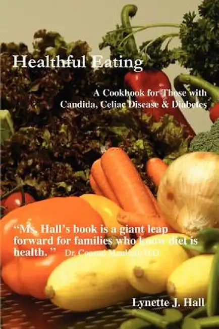 Healthful Eating: A Cookbook for Those with Candida, Celiac Disease & Diabetes by Lynette J. Hall